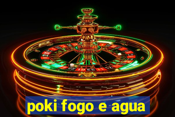 poki fogo e agua